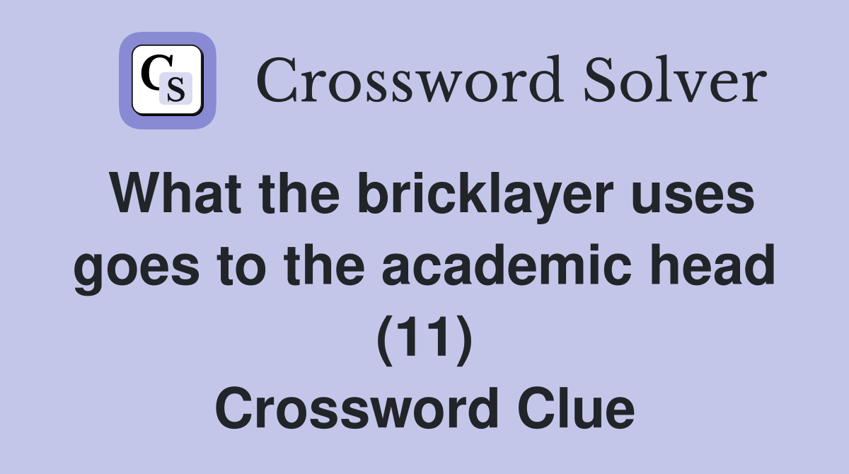 What the bricklayer uses goes to the academic head (11) Crossword